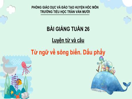 Bài giảng Luyện từ và câu Lớp 2 - Tuần 26, Bài: Từ ngữ về sông biển. Dấu phẩy - Trường Tiểu học Trần Văn Mười
