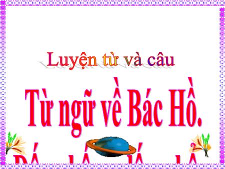 Bài giảng Luyện từ và câu Lớp 2 - Tuần 32, Bài: Từ ngữ về Bác Hồ. Dấu chấm, dấu phẩy