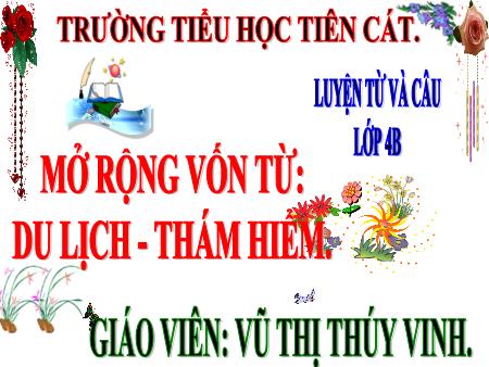 Bài giảng Luyện từ và câu Lớp 4 - Bài: Mở rộng vốn từ Du lịch thám hiểm - Năm học 2017-2018 - Vũ Thị Thúy Ninh