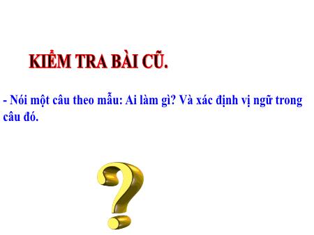 Bài giảng Luyện từ và câu Lớp 4 - Tiết 1, Bài: Chủ ngữ trong câu kể Ai làm gì
