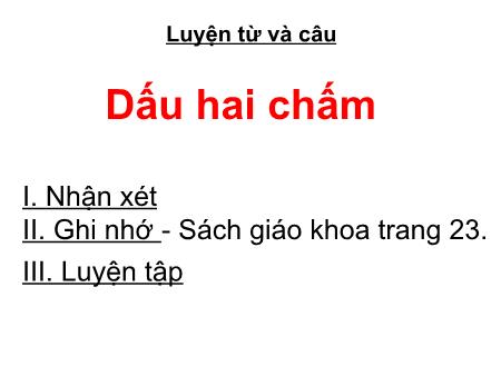 Bài giảng Luyện từ và câu Lớp 4 - Tuần 2, Bài: Dấu hai chấm Bài giảng Luyện từ và câu Lớp 4 - Tuần 2, Bài: Dấu hai chấm