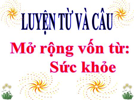Bài giảng Luyện từ và câu Lớp 4 - Tuần 20, Bài: Mở rộng vốn từ Sức khỏe Bài giảng Luyện từ và câu Lớp 4 - Tuần 20, Bài: Mở rộng vốn từ Sức khỏe