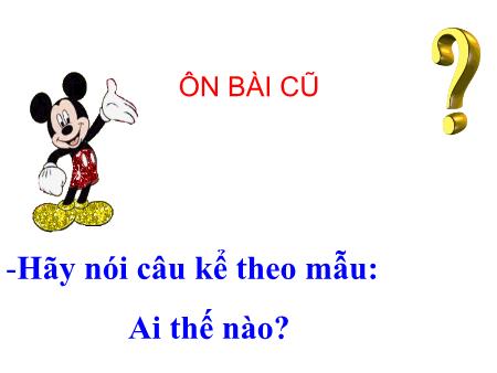 Bài giảng Luyện từ và câu Lớp 4 - Tuần 21, Bài: Vị ngữ trong câu kể Ai thế nào Bài giảng Luyện từ và câu Lớp 4 - Tuần 21, Bài: Vị ngữ trong câu kể Ai thế nào