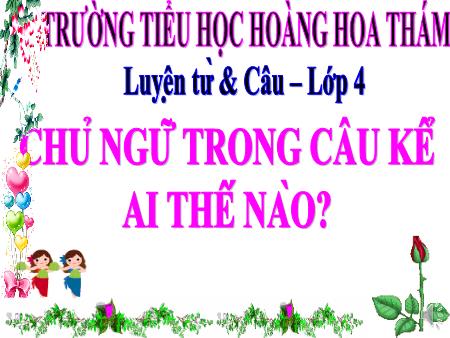 Bài giảng Luyện từ và câu Lớp 4 - Tuần 22, Bài: Chủ ngữ trong câu kể Ai thế nào - Trường Tiểu học Hoàng Hoa Thám