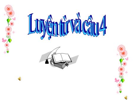 Bài giảng Luyện từ và câu Lớp 4 - Tuần 32, Bài: Thêm trạng ngữ chỉ nguyên nhân cho câu Bài giảng Luyện từ và câu Lớp 4 - Tuần 32, Bài: Thêm trạng ngữ chỉ nguyên nhân cho câu