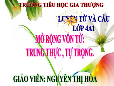 Bài giảng Luyện từ và câu Lớp 4 - Tuần 5, Bài: Mở rộng vốn từ Trung thực, tự trọng - Nguyễn Thị Hòa Bài giảng Luyện từ và câu Lớp 4 - Tuần 5, Bài: Mở rộng vốn từ Trung thực, tự trọng - Nguyễn Thị Hòa