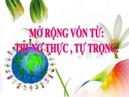 Bài giảng Luyện từ và câu Lớp 4 - Tuần 6, Bài: Mở rộng vốn từ Trung thực, tự trọng Bài giảng Luyện từ và câu Lớp 4 - Tuần 6, Bài: Mở rộng vốn từ Trung thực, tự trọng