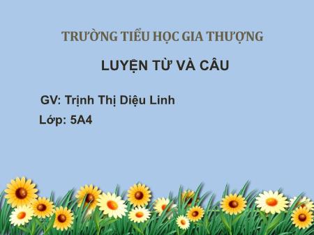 Bài giảng Luyện từ và câu Lớp 5 - Bài: Luyện tập về từ nhiều nghĩa - Trịnh Thị Diệu Linh Bài giảng Luyện từ và câu Lớp 5 - Bài: Luyện tập về từ nhiều nghĩa - Trịnh Thị Diệu Linh