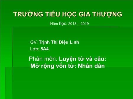 Bài giảng Luyện từ và câu Lớp 5 - Bài: Mở rộng vốn từ Nhân dân - Năm học 2018-2019 - Trịnh Thị Diệu Linh Bài giảng Luyện từ và câu Lớp 5 - Bài: Mở rộng vốn từ Nhân dân - Năm học 2018-2019 - Trịnh Thị Diệu Linh