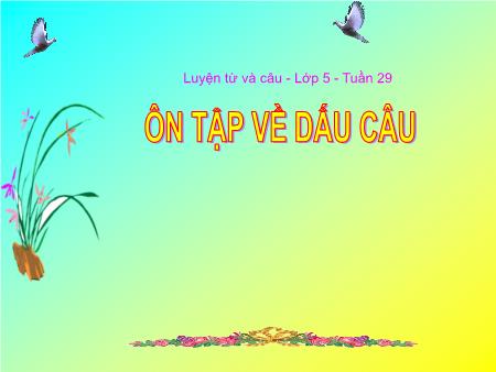 Bài giảng Luyện từ và câu Lớp 5 - Tuần 29, Bài: Ôn tập về dấu câu (Dấu chấm, chấm hỏi, chấm than) Bài giảng Luyện từ và câu Lớp 5 - Tuần 29, Bài: Ôn tập về dấu câu (Dấu chấm, chấm hỏi, chấm than)
