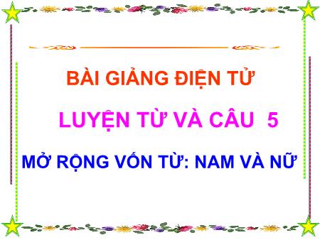 Bài giảng Luyện từ và câu Lớp 5 - Tuần 30, Bài: Mở rộng vốn từ Nam và nữ Bài giảng Luyện từ và câu Lớp 5 - Tuần 30, Bài: Mở rộng vốn từ Nam và nữ