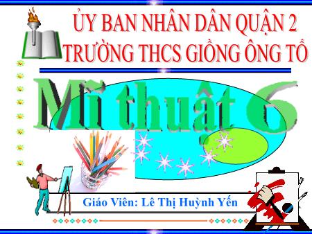 Bài giảng Mĩ thuật Lớp 6 - Bài 22+23: Vẽ tranh Ngày Tết và mùa xuân - Lê Thị Huỳnh Yến