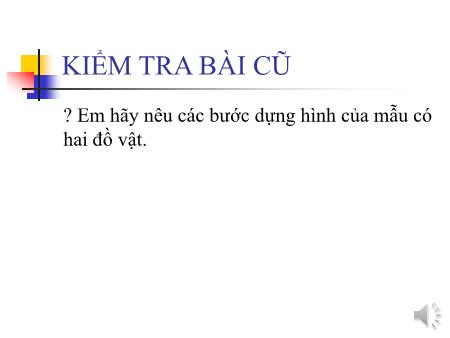 Bài giảng Mĩ thuật Lớp 6 - Tiết 22, Bài 21: Vẽ theo mẫu Mẫu có 2 đồ vật - Tiết 2: Vẽ đậm nhạt