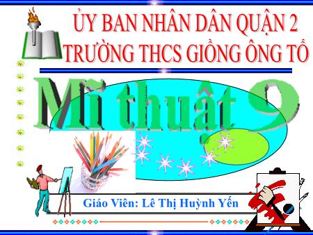 Bài giảng Mĩ thuật Lớp 9 - Bài 2+3: Vẽ theo mẫu Lọ hoa và quả - Lê Thị Huỳnh Yến