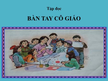 Bài giảng môn Tập đọc Lớp 3 - Bài: Bàn tay cô giáo