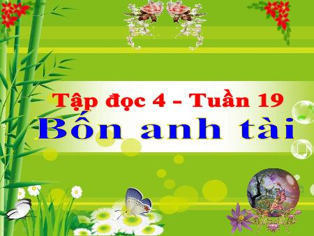 Bài giảng môn Tập đọc Lớp 4 - Tuần 19, Bài: Bốn anh tài Bài giảng môn Tập đọc Lớp 4 - Tuần 19, Bài: Bốn anh tài