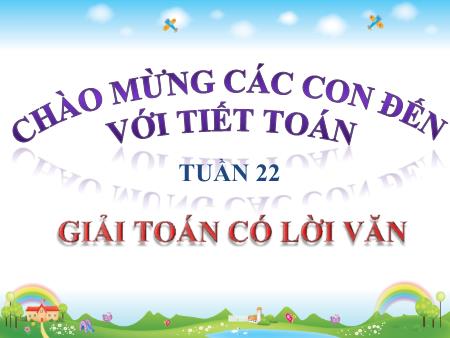 Bài giảng môn Toán Lớp 1 - Tuần 22, Bài: Giải toán có lời văn