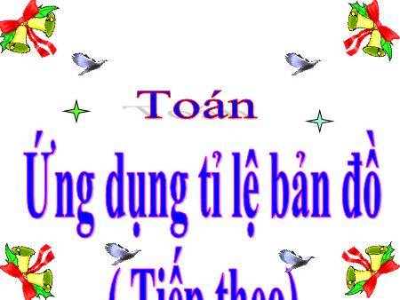 Bài giảng môn Toán Lớp 4 - Bài: Ứng dụng tỉ lệ bản đồ (Tiếp theo)