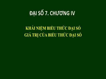 Bài giảng môn Toán Lớp 7 - Chương IV: Biểu thức đại số - Bài 1+2: Khái niệm về biểu thức đại số. Giá trị của một biểu thức đại số