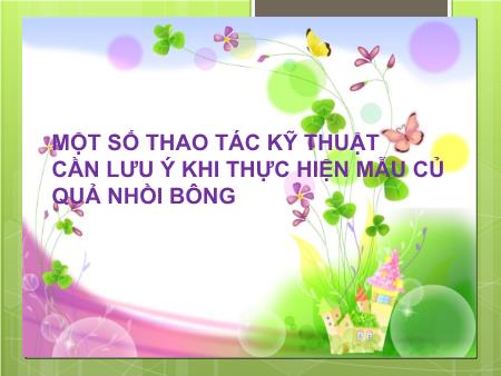Bài giảng Một số thao tác kỹ thuật cần lưu ý khi thực hiện mẫu củ quả nhồi bông