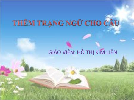 Bài giảng Ngữ văn Lớp 7 - Bài: Thêm trạng ngữ cho câu - Hồ Thị Kim Liên