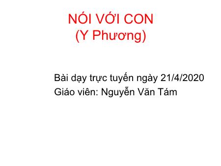 Bài giảng Ngữ văn Lớp 9 - Bài: Nói với con (Y Phương) - Năm học 2019-2020 - Nguyễn Văn Tám