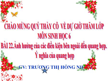 Bài giảng Sinh học Lớp 6 - Bài 22: Ảnh hưởng của các điều kiện bên ngoài đến quang hợp. Ý nghĩa của quang hợp - Trương Thị Hồng Nhung