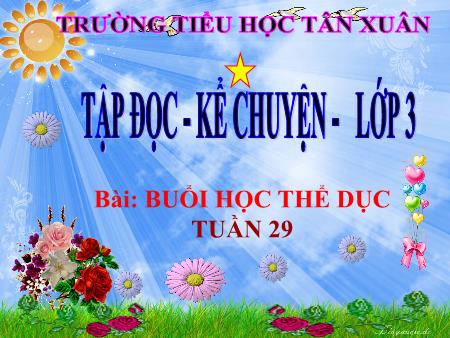 Bài giảng Tập đọc + Kể chuyện Lớp 3 - Tuần 29, Bài: Buổi học thể dục - Trường Tiểu học Tân Xuân