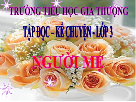 Bài giảng Tập đọc + Kể chuyện Lớp 3 - Tuần 4, Bài: Người mẹ - Trường Tiểu học Gia Thượng