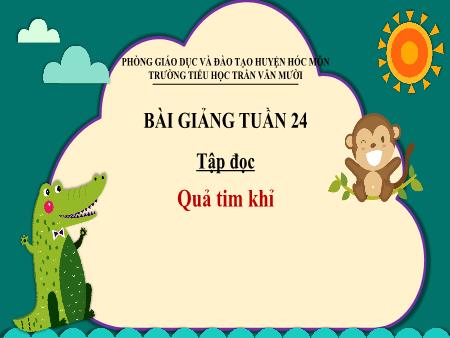 Bài giảng Tập đọc Lớp 2 - Tuần 24, Bài: Quả tim khỉ - Trường Tiểu học Trần Văn Mười