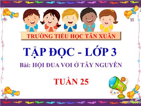 Bài giảng Tập đọc Lớp 3 - Tuần 25, Bài: Hội đua voi ở Tây Nguyên - Trường Tiểu học Tân Xuân