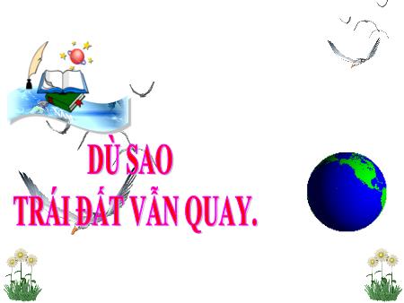 Bài giảng Tập đọc Lớp 4 - Bài: Dù sao trái đất vẫn quay