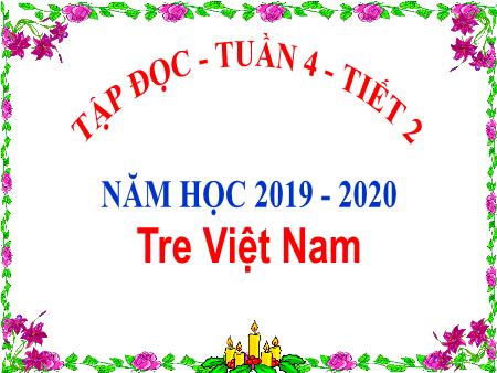 Bài giảng Tập đọc Lớp 4 - Tiết 2, Bài: Tre Việt Nam - Năm học 2019-2020 Bài giảng Tập đọc Lớp 4 - Tiết 2, Bài: Tre Việt Nam - Năm học 2019-2020