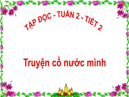 Bài giảng Tập đọc Lớp 4 - Tiết 2, Bài: Truyện cổ nước mình Bài giảng Tập đọc Lớp 4 - Tiết 2, Bài: Truyện cổ nước mình