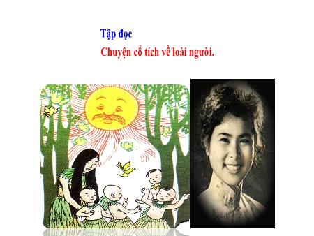 Bài giảng Tập đọc Lớp 4 - Tuần 14, Bài: Chuyện cổ tích về loài người Bài giảng Tập đọc Lớp 4 - Tuần 14, Bài: Chuyện cổ tích về loài người