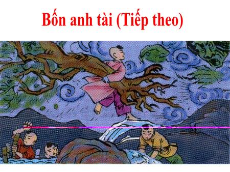 Bài giảng Tập đọc Lớp 4 - Tuần 20, Bài: Bốn anh tài (Tiếp theo) Bài giảng Tập đọc Lớp 4 - Tuần 20, Bài: Bốn anh tài (Tiếp theo)