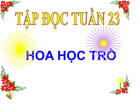 Bài giảng Tập đọc Lớp 4 - Tuần 23, Bài: Hoa học trò Bài giảng Tập đọc Lớp 4 - Tuần 23, Bài: Hoa học trò