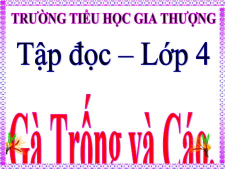 Bài giảng Tập đọc Lớp 4 - Tuần 5, Bài: Gà Trống và Cáo - Trường Tiểu học Gia Thượng Bài giảng Tập đọc Lớp 4 - Tuần 5, Bài: Gà Trống và Cáo - Trường Tiểu học Gia Thượng