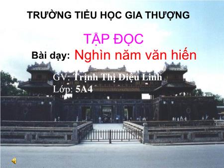 Bài giảng Tập đọc Lớp 5 - Bài: Nghìn năm văn hiến - Trịnh Thị Diệu Linh Bài giảng Tập đọc Lớp 5 - Bài: Nghìn năm văn hiến - Trịnh Thị Diệu Linh