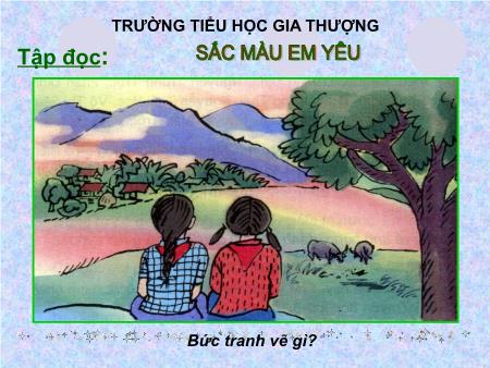 Bài giảng Tập đọc Lớp 5 - Bài: Sắc màu em yêu - Trường Tiểu học Gia Thượng