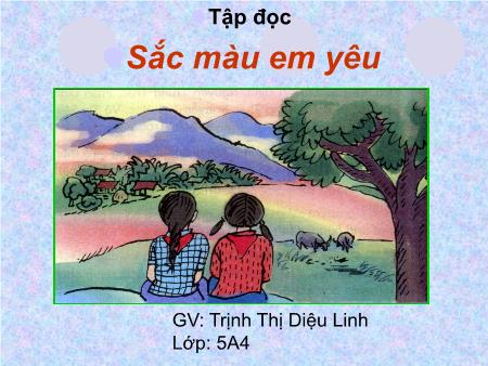 Bài giảng Tập đọc Lớp 5 - Tuần 2, Bài: Sắc màu em yêu - Trịnh Thị Diệu Linh
