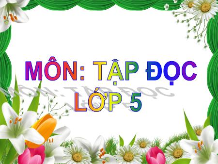 Bài giảng Tập đọc Lớp 5 - Tuần 22, Bài: Cao Bằng Bài giảng Tập đọc Lớp 5 - Tuần 22, Bài: Cao Bằng