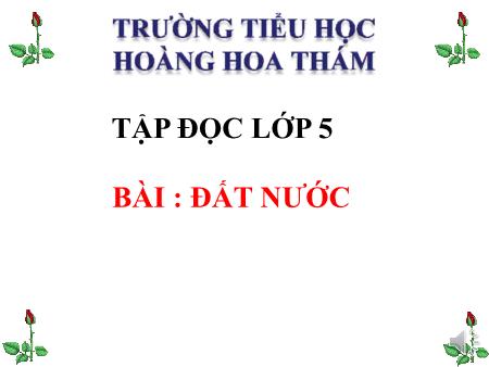 Bài giảng Tập đọc Lớp 5 - Tuần 27, Bài: Đất nước - Trường Tiểu học Hoàng Hoa Thám