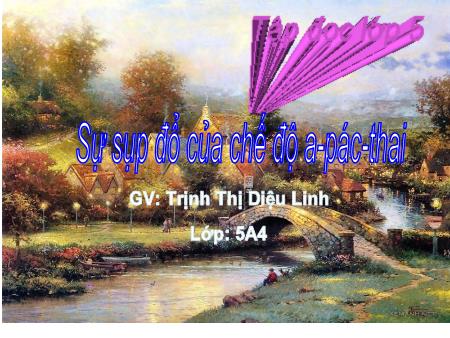 Bài giảng Tập đọc Lớp 5 - Tuần 6, Bài: Sự sụp đổ của chế độ a-pác-thai - Trịnh Thị Diệu Linh Bài giảng Tập đọc Lớp 5 - Tuần 6, Bài: Sự sụp đổ của chế độ a-pác-thai - Trịnh Thị Diệu Linh