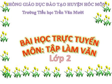 Bài giảng Tập làm văn Lớp 2 - Bài: Đáp lời đồng ý. Tả ngắn về biển - Trường Tiểu học Trần Văn Mười Bài giảng Tập làm văn Lớp 2 - Bài: Đáp lời đồng ý. Tả ngắn về biển - Trường Tiểu học Trần Văn Mười