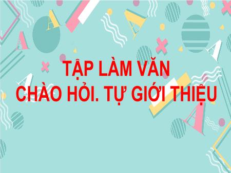 Bài giảng Tập làm văn Lớp 2 - Tuần 2, Bài: Chào hỏi. Tự giới thiệu