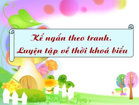 Bài giảng Tập làm văn Lớp 2 - Tuần 7, Bài: Kể ngắn theo tranh. Luyện tập về thời khoá biểu