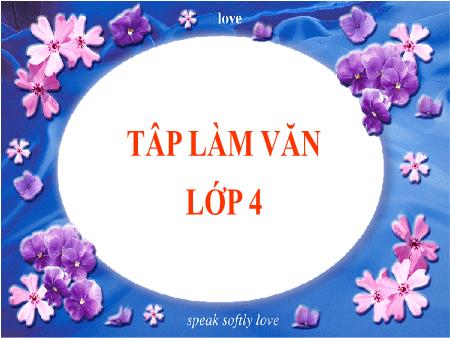 Bài giảng Tập làm văn Lớp 4 - Bài: Kể lại lời nói, ý nghĩ của nhân vật Bài giảng Tập làm văn Lớp 4 - Bài: Kể lại lời nói, ý nghĩ của nhân vật