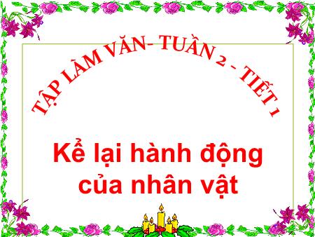 Bài giảng Tập làm văn Lớp 4 - Tiết 1, Bài: Kể lại hành động của nhân vật