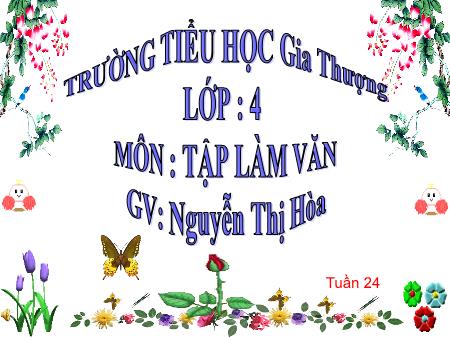 Bài giảng Tập làm văn Lớp 4 - Tuần 24, Bài: Luyện tập xây dựng đoạn văn miêu tả cây cối - Nguyễn Thị Hòa Bài giảng Tập làm văn Lớp 4 - Tuần 24, Bài: Luyện tập xây dựng đoạn văn miêu tả cây cối - Nguyễn Thị Hòa